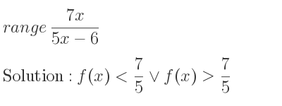 The range of (7x)/(5x-6) is f(x)< 7/5 \lor f(x)> 7/5